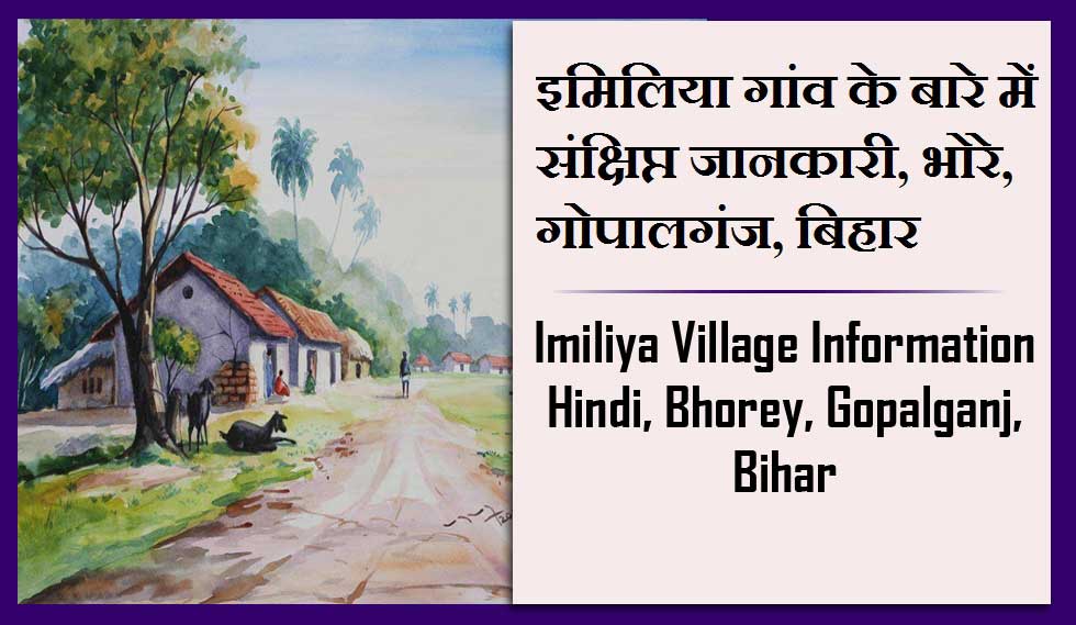 इमिलिया गांव के बारे में संक्षिप्त जानकारी, भोरे, गोपालगंज | Imiliya Village information Hindi, Bhorey, Gopalganj
