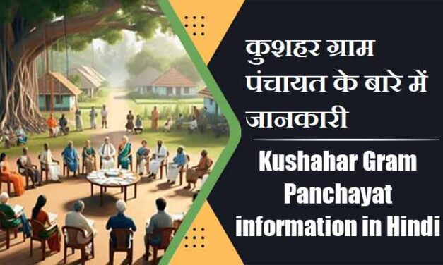 कुशहर ग्राम पंचायत के बारे में जानकारी । Kushahar Gram Panchayat information in Hindi