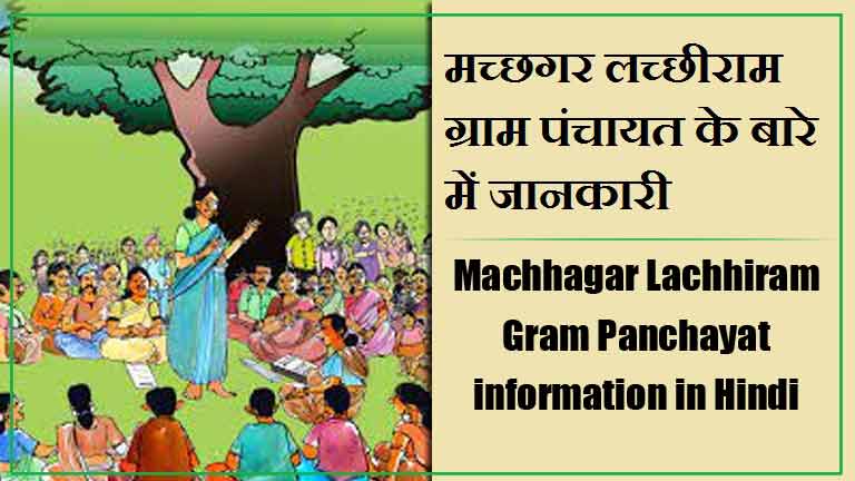 मच्छगर लच्छीराम ग्राम पंचायत के बारे में जानकारी । Machhagar Lachhiram Gram Panchayat information in Hindi