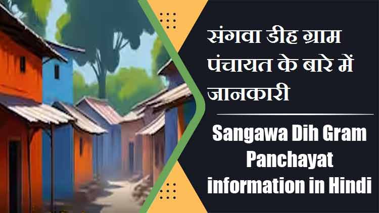 संगवा डीह ग्राम पंचायत के बारे में जानकारी | Sangawa Dih Gram Panchayat information in Hindi