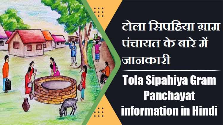 टोला सिपहिया ग्राम पंचायत के बारे में जानकारी | Tola Sipahiya Gram Panchayat information in Hindi