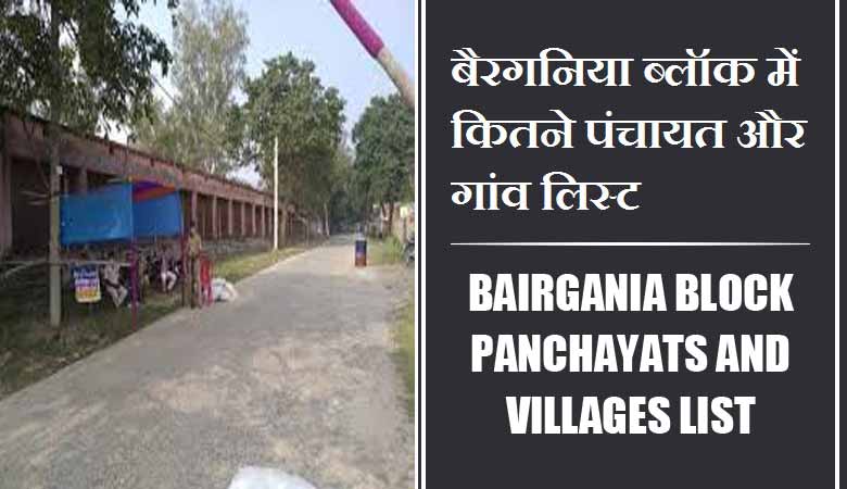 बैरगनिया ब्लॉक में कितने पंचायत और गांव लिस्ट | Bairgania Block Panchayats and Villages List