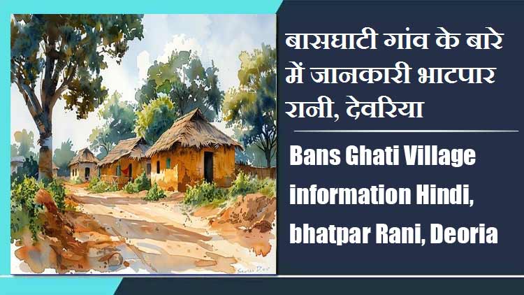 बासघाटी गांव के बारे में जानकारी भाटपार रानी, देवरिया | Bans Ghati Village information Hindi, bhatpar Rani, Deoria