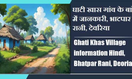घाटी खास गांव के बारे में जानकारी, भाटपार रानी, देवरिया | Ghati Khas Village information Hindi, Bhatpar Rani, Deoria