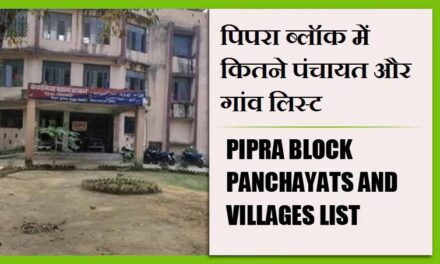 पिपरा ब्लॉक में कितने पंचायत और गांव लिस्ट | Pipra Block Panchayats and villages List