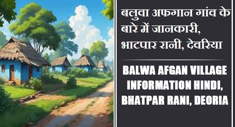 बलुवा अफगान गांव के बारे में जानकारी, भाटपार रानी, देवरिया | Balwa Afgan Village information Hindi, Bhatpar Rani, Deoria
