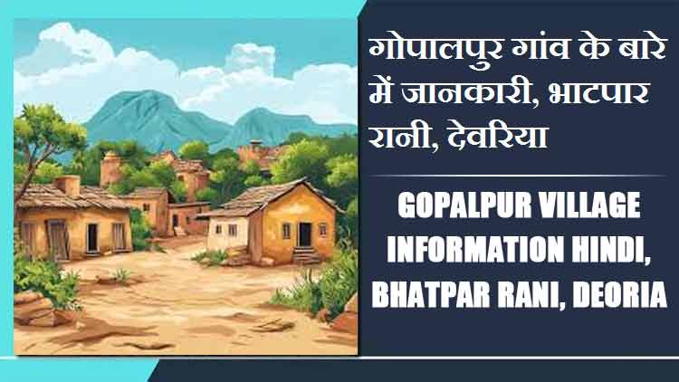 गोपालपुर गांव के बारे में जानकारी, भाटपार रानी, देवरिया | Gopalpur Village information Hindi, Bhatpar Rani, Deoria