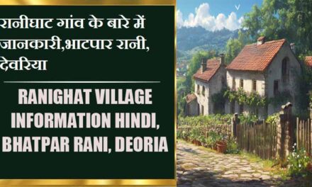 रानीघाट गांव के बारे में जानकारी,भाटपार रानी, देवरिया | Ranighat Village information Hindi, Bhatpar Rani, Deoria