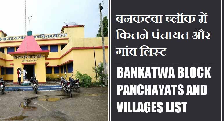 बनकटवा ब्लॉक में कितने पंचायत और गांव लिस्ट | Bankatwa Block Panchayats and Villages List