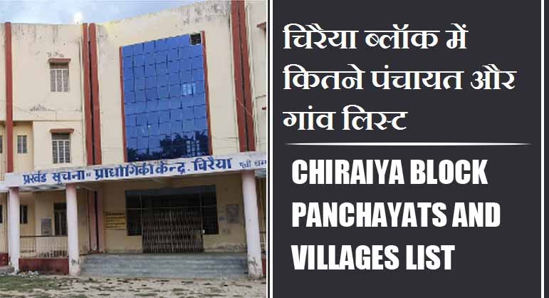 चिरैया ब्लॉक में कितने पंचायत और गांव लिस्ट | Chiraiya Block Panchayats and Villages List