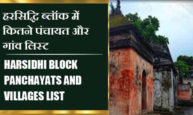 हरसिद्धि ब्लॉक में कितने पंचायत और गांव लिस्ट | Harsidhi Block Panchayats and Villages List