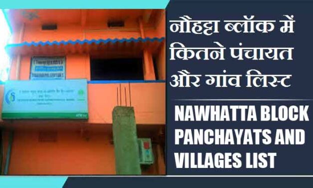 नौहट्टा ब्लॉक में कितने पंचायत और गांव लिस्ट | Nawhatta Block Panchayats and Villages List