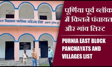 पूर्णिया पूर्व ब्लॉक में कितने पंचायत और गांव लिस्ट | Purnia East Block Panchayats and Villages List