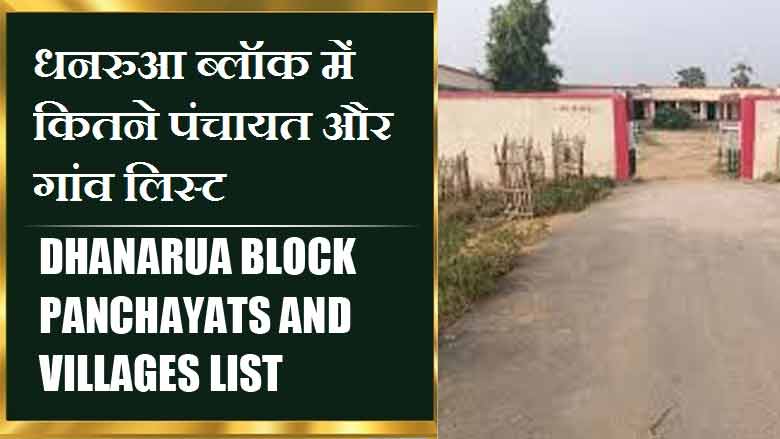 धनरुआ ब्लॉक में कितने पंचायत और गांव लिस्ट | Dhanarua Block Panchayats and Villages List