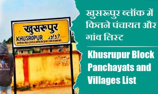खुसरूपुर ब्लॉक में कितने पंचायत और गांव लिस्ट | Khusrupur Block Panchayats and Villages List