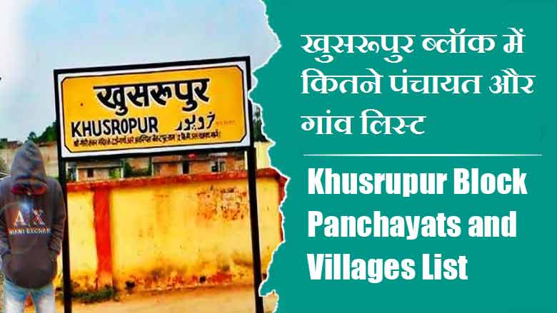 खुसरूपुर ब्लॉक में कितने पंचायत और गांव लिस्ट | Khusrupur Block Panchayats and Villages List