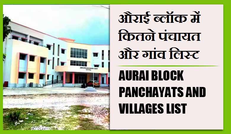 औराई ब्लॉक में कितने पंचायत और गांव लिस्ट | Aurai Block Panchayats and Villages List