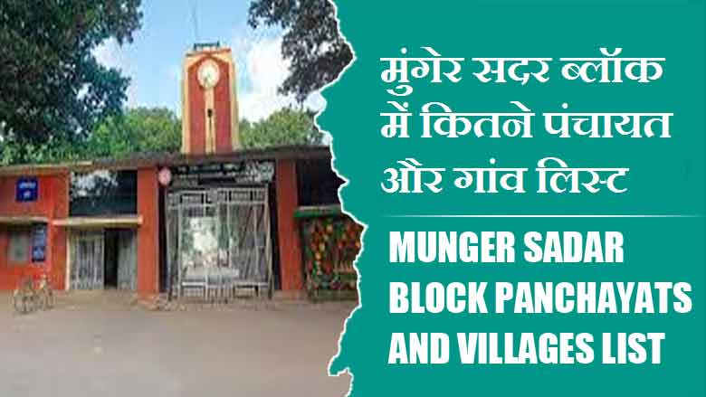 मुंगेर सदर ब्लॉक में कितने पंचायत और गांव लिस्ट | Munger Sadar Block Panchayats and Villages List