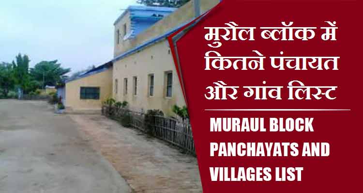 मुरौल ब्लॉक में कितने पंचायत और गांव लिस्ट | Muraul Block Panchayats and Villages List