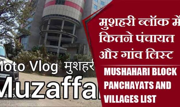 मुशहरी ब्लॉक में कितने पंचायत और गांव लिस्ट | Mushahari Block Panchayats and Villages List