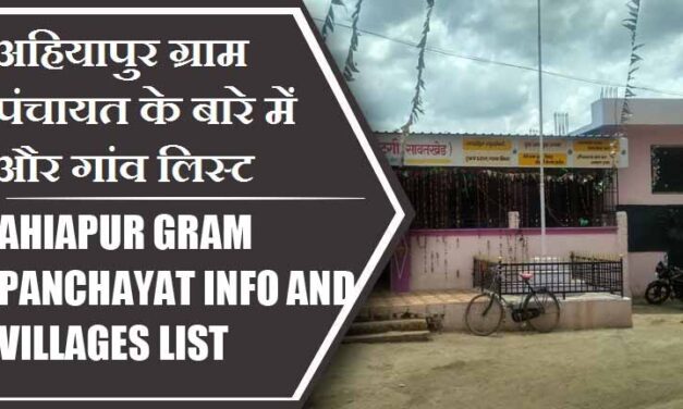 अहियापुर ग्राम पंचायत के बारे में और गांव लिस्ट । Ahiapur Gram Panchayat Info and villages List