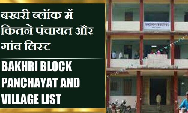 बखरी ब्लॉक में कितने पंचायत और गांव लिस्ट | Bakhri Block Panchayat and Village List