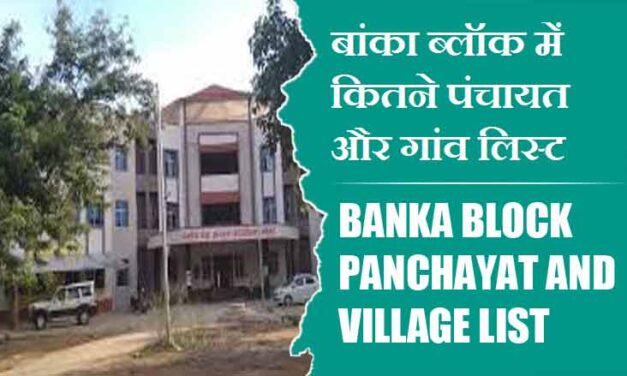 बांका ब्लॉक में कितने पंचायत और गांव लिस्ट | Banka Block Panchayat and Village List