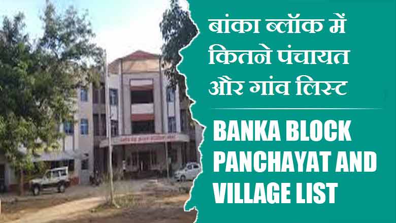 बांका ब्लॉक में कितने पंचायत और गांव लिस्ट | Banka Block Panchayat and Village List