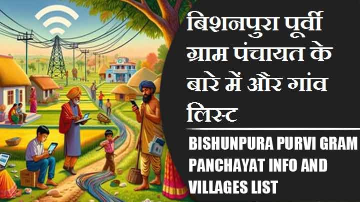 बिशनपुरा पूर्वी ग्राम पंचायत के बारे में और गांव लिस्ट । Bishunpura Purvi Gram Panchayat Info and Villages List
