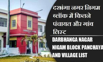 दरभंगा नगर निगम ब्लॉक में कितने पंचायत और गांव लिस्ट | Darbhanga Nagar Nigam Block Panchayat and Village List