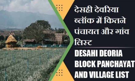 देसही देवरिया ब्लॉक में कितने पंचायत और गांव लिस्ट | Desahi Deoria Block Panchayat and Village List