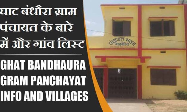 घाट बंधौरा ग्राम पंचायत के बारे में और गांव लिस्ट । Ghat Bandhaura Gram Panchayat Info and villages List