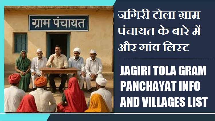 जगिरी टोला ग्राम पंचायत के बारे में और गांव लिस्ट । Jagiri Tola Gram Panchayat Info and Villages List