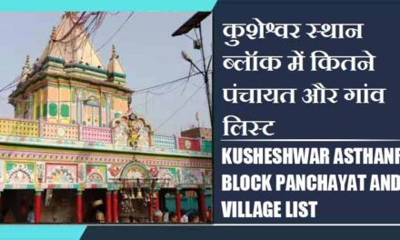 कुशेश्वर स्थान ब्लॉक में कितने पंचायत और गांव लिस्ट | Kusheshwar Asthanr Block Panchayat and Village List