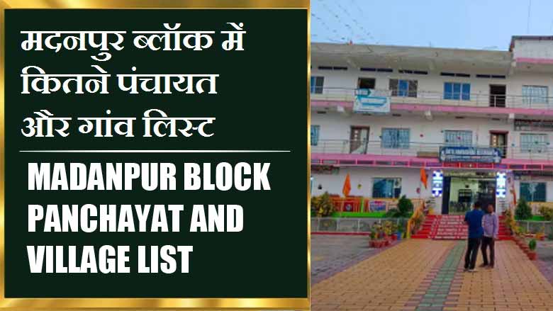 मदनपुर ब्लॉक में कितने पंचायत और गांव लिस्ट | Madanpur Block Panchayat and Village List