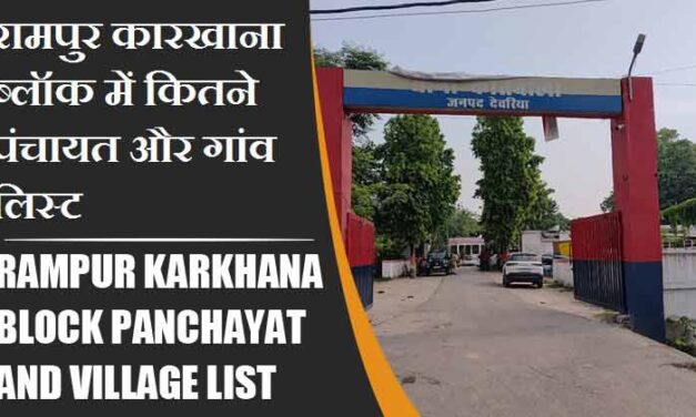 रामपुर कारखाना ब्लॉक में कितने पंचायत और गांव लिस्ट | Rampur Karkhana Block Panchayat and Village List