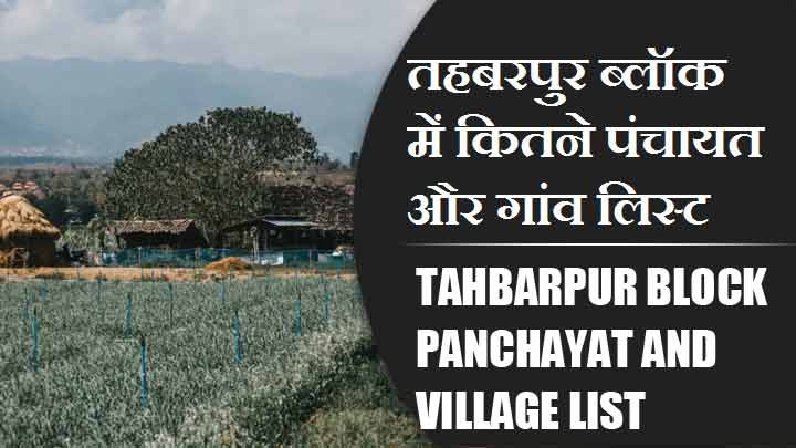 तहबरपुर ब्लॉक में कितने पंचायत और गांव लिस्ट | Tahbarpur Block Panchayat and Village List