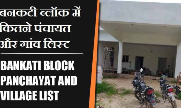 बनकटी ब्लॉक में कितने पंचायत और गांव लिस्ट | Bankati Block Panchayat and Village List