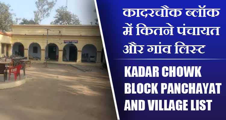 कादरचौक ब्लॉक में कितने पंचायत और गांव लिस्ट | Kadar Chowk Block Panchayat and Village List