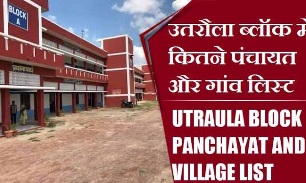 उतरौला ब्लॉक में कितने पंचायत और गांव लिस्ट | Utraula Block Panchayat and Village List