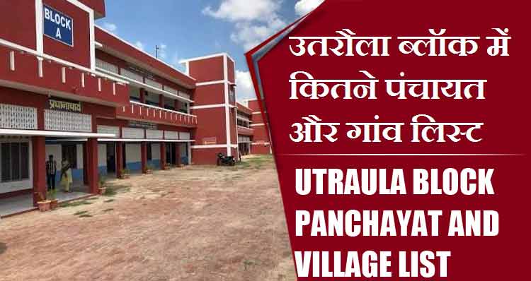 उतरौला ब्लॉक में कितने पंचायत और गांव लिस्ट | Utraula Block Panchayat and Village List