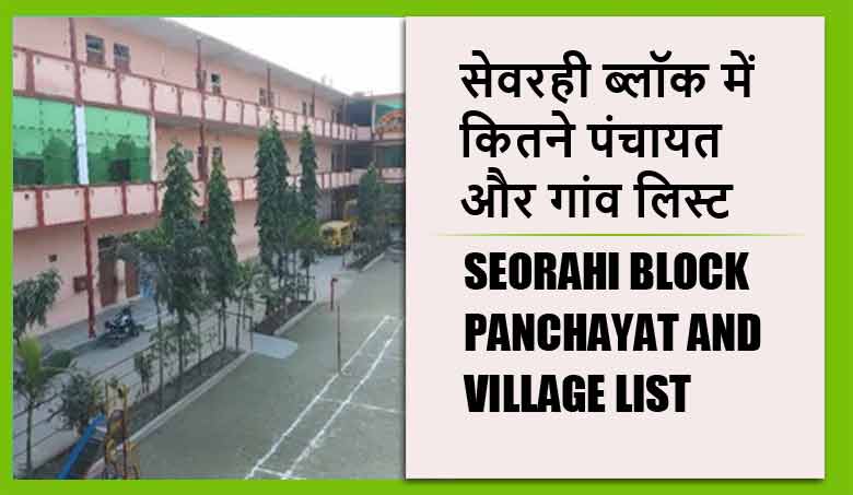 सेवरही ब्लॉक में कितने पंचायत और गांव लिस्ट | Seorahi Block Panchayat and Village List