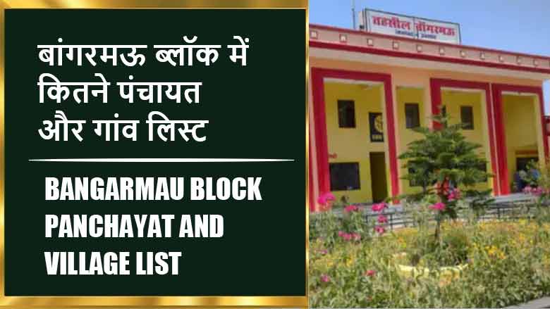 बांगरमऊ ब्लॉक में कितने पंचायत और गांव लिस्ट | Bangarmau Block Panchayat and Village List