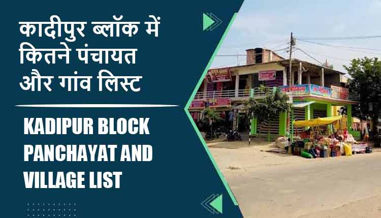 कादीपुर ब्लॉक में कितने पंचायत और गांव लिस्ट | Kadipur Block Panchayat and Village List